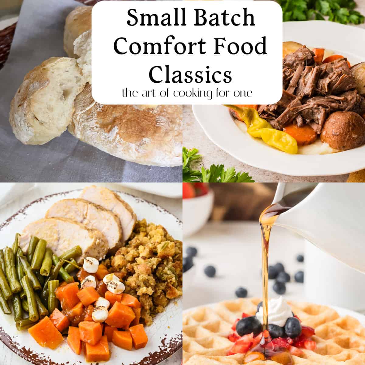 A collage showing homemade bread, pot roast with potatoes, turkey with green beans and carrots, and a waffle with berries topped with syrup. Text reads: Small Batch Comfort Food Classics—perfect single serving meals for you.