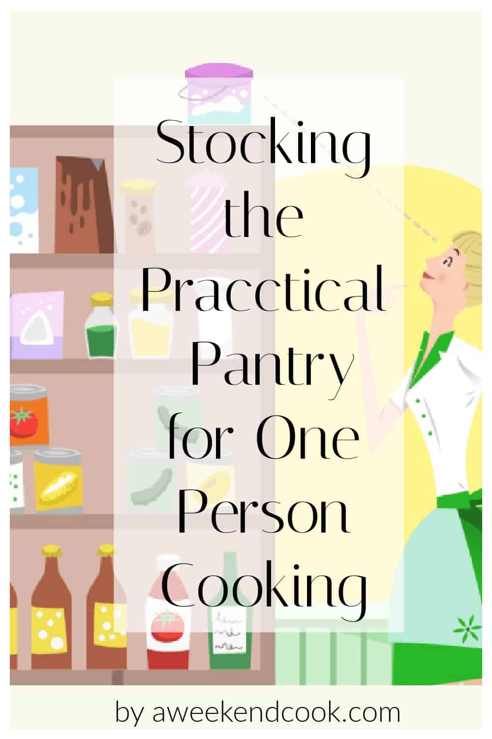 Illustration of a woman standing by a pantry shelf filled with various jars and cans, with text overlay: Stocking the Practical Pantry for One—essential tips for creating a perfect pantry for one by aweekendcook.com.
